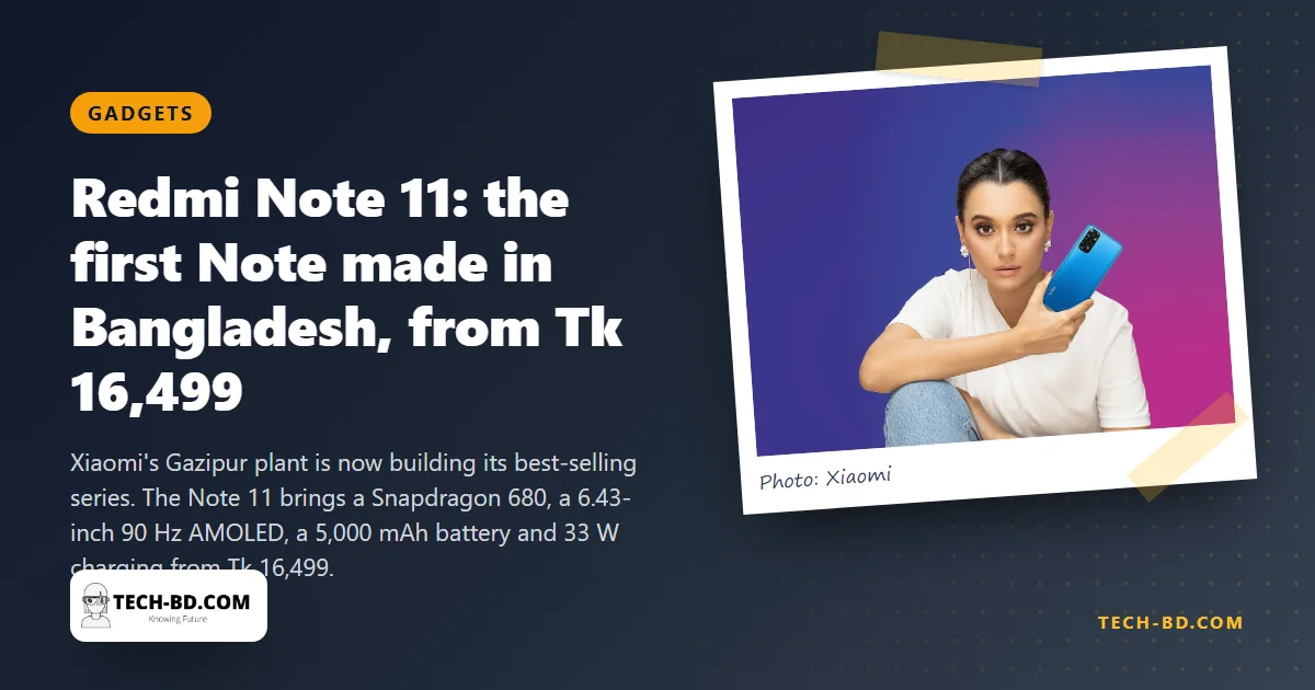 Redmi Note 11 is the first Note made in Bangladesh: Tk 16,499 for a 90 Hz AMOLED and 33 W charging