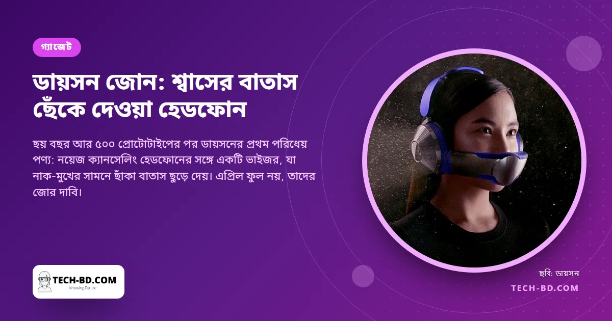 ডায়সন জোন: যে হেডফোন আপনার শ্বাসের বাতাস ছেঁকে দেয়, ঢাকার মতো শহরের জন্যই বানানো
