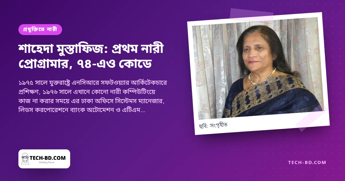বাংলাদেশের প্রথম নারী প্রোগ্রামারের বয়স ৭৪, এখনো সফটওয়্যার বানাচ্ছেন: ১৯৭৬-এর এনসিআর, দেশের প্রথম এটিএমের কোড আর ‘এই মেয়ে কি পারবে?’ জিজ্ঞেস করা পুরুষদের নিয়ে শাহেদা মুস্তাফিজ