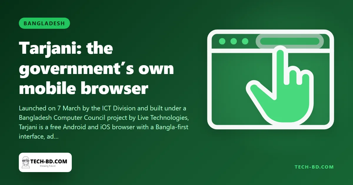 Bangladesh launches a “national mobile browser” called Tarjani — what a government browser is for, and the questions to ask before you install one