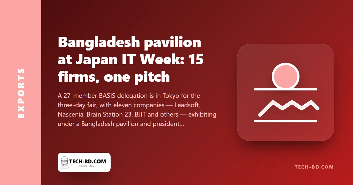 Fifteen Bangladeshi software firms pitch Tokyo at Japan IT Week — why Japan is the export market the industry has been quietly building for a decade