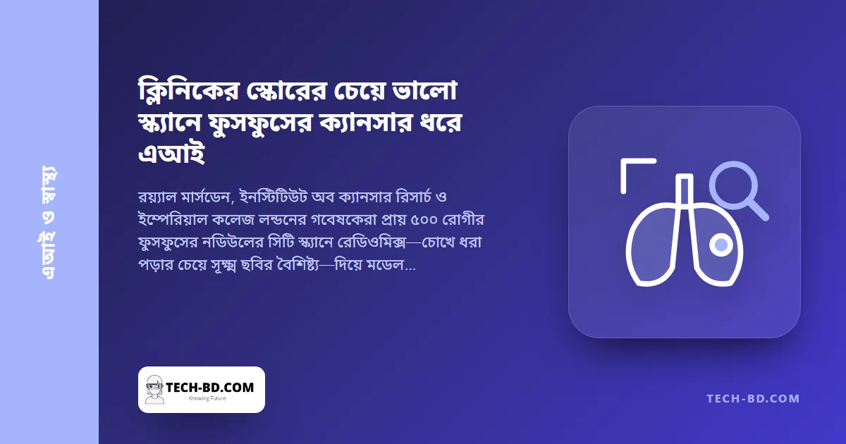 মানক পরীক্ষার চেয়ে ভালো ফুসফুসের সিটি স্ক্যান পড়ে এআই: রয়্যাল মার্সডেনের গবেষণায় ০.৬৭-এর বিপরীতে ০.৮৭—সংখ্যাটির মানে কী, আর কী নয়