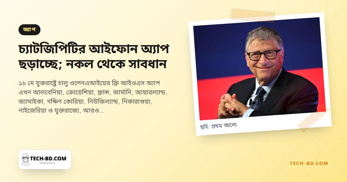 চালুর এক সপ্তাহ পর আরও ১১ দেশে পৌঁছাল অফিশিয়াল চ্যাটজিপিটি আইফোন অ্যাপ—তালিকায় বাংলাদেশ নেই, আর ভুয়া অ্যাপগুলো আছে
