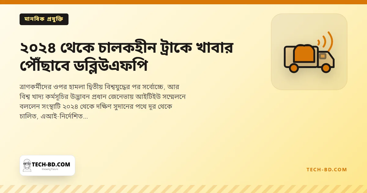পরের বছর যুদ্ধক্ষেত্রে চালকহীন ট্রাক পাঠাবে জাতিসংঘ: সুদানে ডব্লিউএফপির তিন কর্মী নিহত হওয়ার পর দক্ষিণ সুদানে খাদ্যসহায়তা যাচ্ছে স্বয়ংক্রিয় যানে