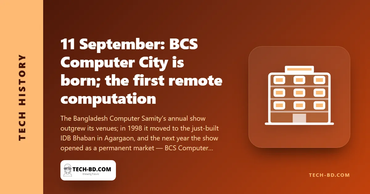 11 September 1999: a computer fair at the new IDB Bhaban never packed up, and Bangladesh got its first computer market — and, in 1940, the first remote computing