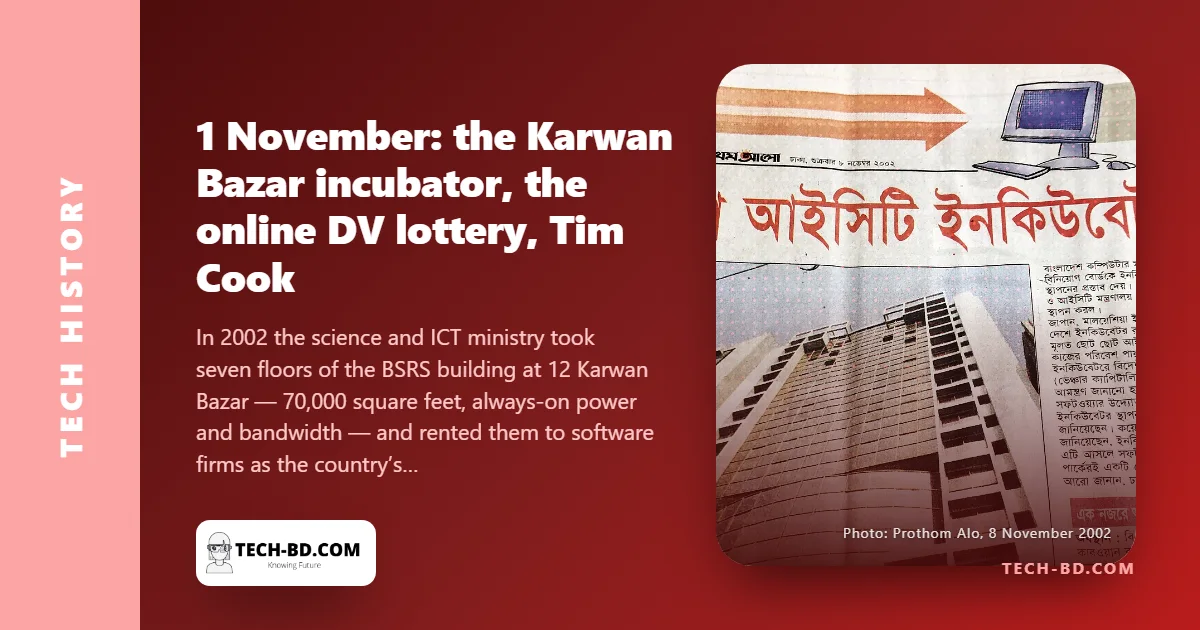 1 November: the day Bangladesh’s software industry got an address — the ICT Incubator opens at Karwan Bazar in 2002; the DV lottery goes online in 2003; Tim Cook is born in 1960