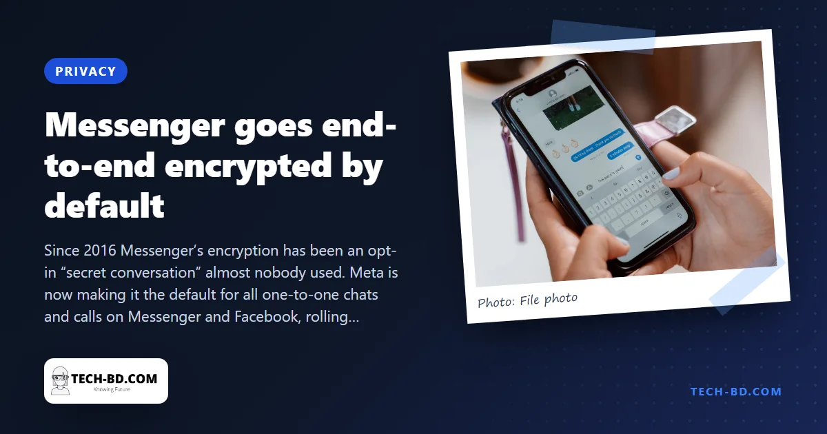 Messenger turns on end-to-end encryption for everyone — a billion users, four years late, and the first time Meta cannot read what Bangladesh’s biggest chat app says