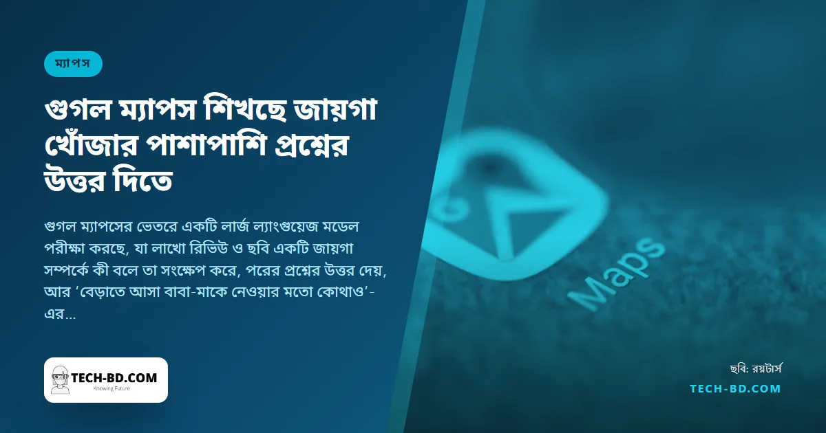 গুগল ম্যাপসে আসছে চ্যাটবট: ‘ধানমন্ডির কাছে ভালো ওয়াই-ফাইসহ শান্ত একটি ক্যাফে’ চাইলে সে আপনার হয়ে রিভিউ পড়ে দেবে