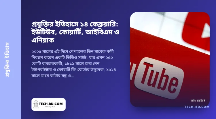 ১৪ ফেব্রুয়ারি: ইউটিউবের জন্ম, কোয়ার্টির মানুষটির জন্ম, সিটিআর হলো আইবিএম আর এনিয়াক এল সাংবাদিকদের সামনে—একটি তারিখ, চারটি ভিত্তি