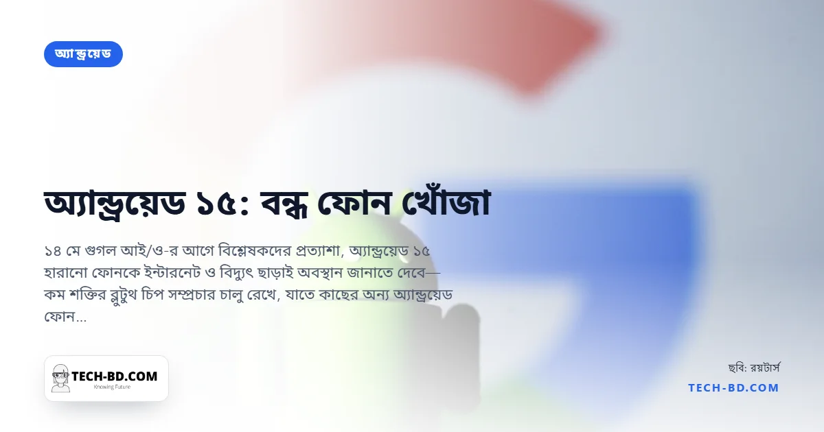 অ্যান্ড্রয়েড ১৫ বন্ধ থাকা ফোনও খুঁজে দেবে বলে আশা—ব্লুটুথের কৌশলটি যেভাবে কাজ করে, আর কোন ফোনগুলো তা পাবে