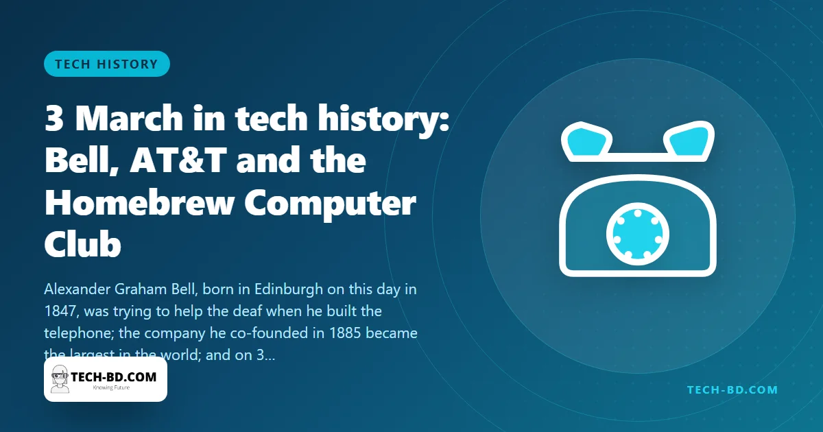 3 March: the telephone’s inventor is born, AT&T is founded, and thirty hobbyists meet in a garage and start the personal computer