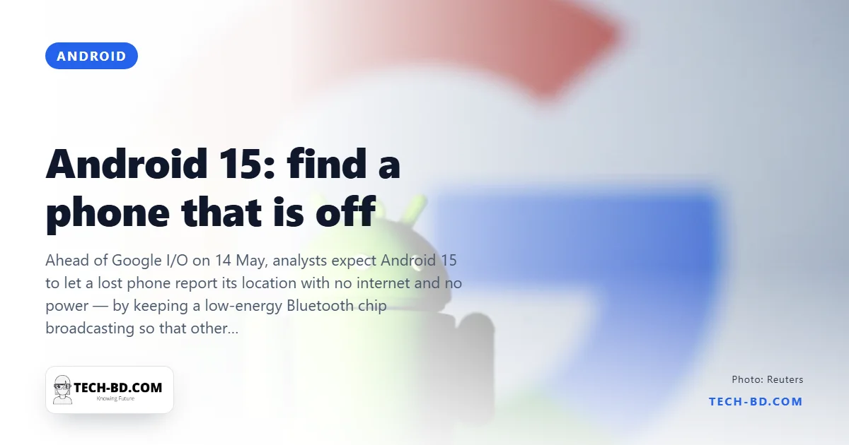 Android 15 is expected to find your phone even when it is switched off — how the Bluetooth trick works, and which phones will get it