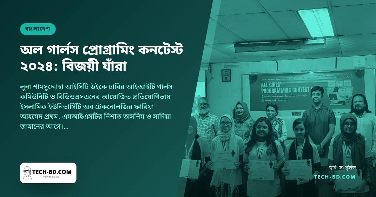 ঢাকা বিশ্ববিদ্যালয়ে অল গার্লস প্রোগ্রামিং কনটেস্টে প্রথম আইইউটির ফারিয়া আহমেদ—আর জুনিয়র শিরোপা সিলেটের এক স্কুলশিক্ষার্থীর