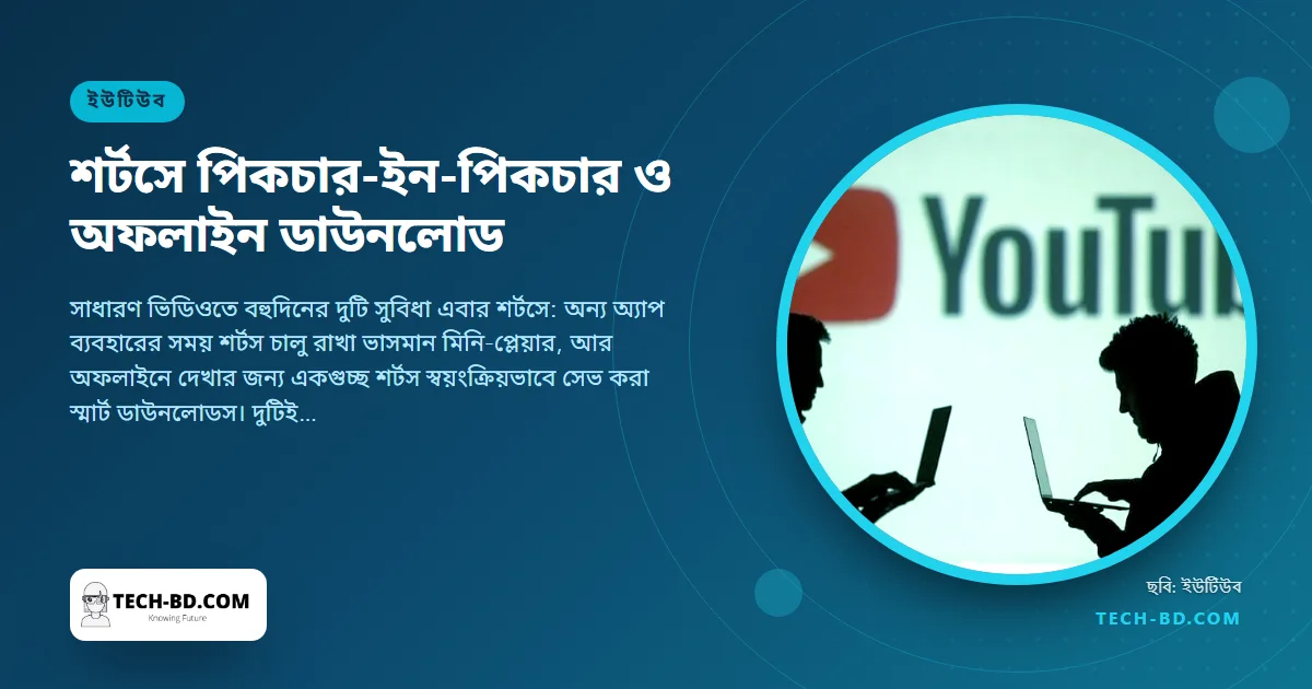 ইউটিউব শর্টসে এল পিকচার-ইন-পিকচার ও স্মার্ট ডাউনলোডস—আগে প্রিমিয়াম গ্রাহকদের জন্য, বাংলাদেশে যার মানে প্রায় কেউ না