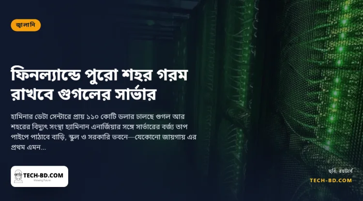 ডেটা সেন্টার দিয়ে ফিনল্যান্ডের একটি শহর গরম রাখবে গুগল: হামিনায় ১১০ কোটি ডলারের সম্প্রসারণ, ২০২৫ সালের মধ্যে এলাকার ৮০% উষ্ণতা সার্ভারের তাপ থেকে