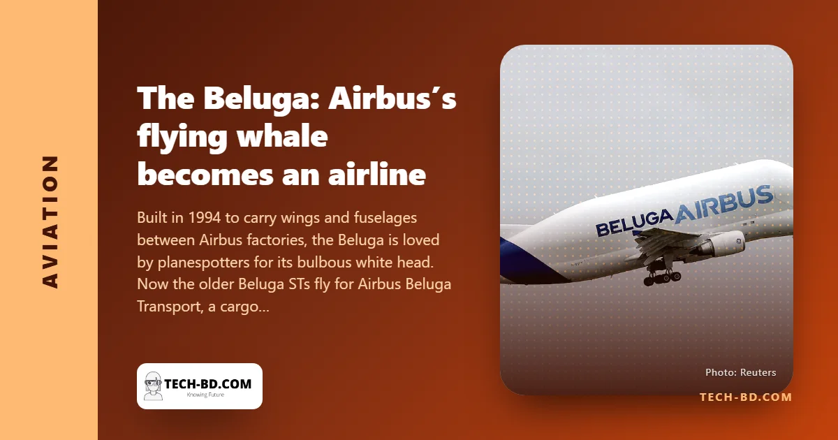 The whale that flies: why Airbus’s Beluga, the strangest-looking aircraft in service, is now an airline of its own