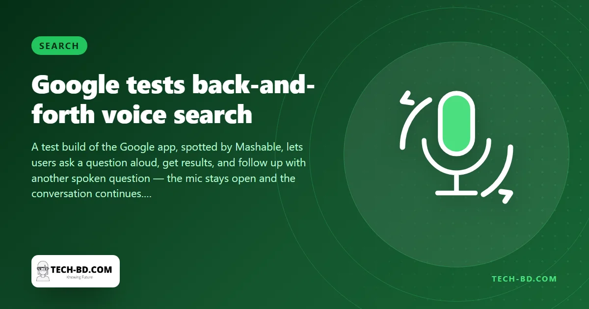 Ten days after ChatGPT got a search engine, Google is testing a voice search you can talk back to — ask, hear results, ask again without touching the mic
