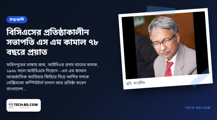 এস এম কামাল, ১৯৪৬–২০২৪: যে আইবিএমের মানুষ ঘরে ফিরে গড়লেন বাংলাদেশের কম্পিউটারশিল্প ও এর প্রথম বাণিজ্য সংগঠন