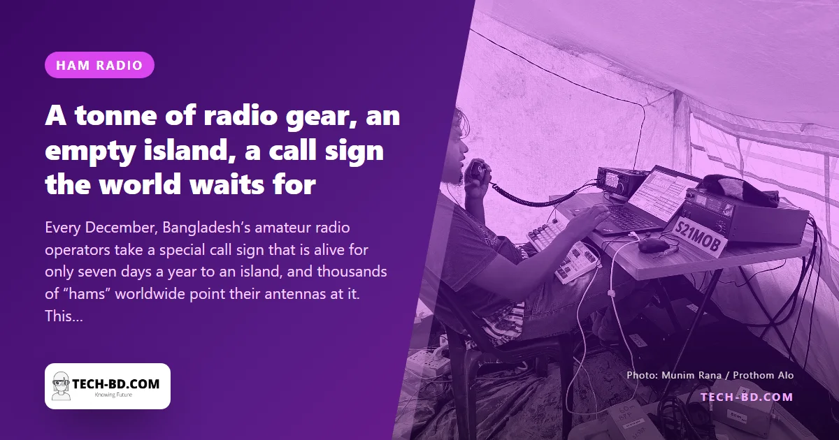 Why fifteen people hauled a tonne of radio gear to an empty island in the Bay of Bengal — Bangladesh’s S21DX and the hobby that talks to the world without the internet