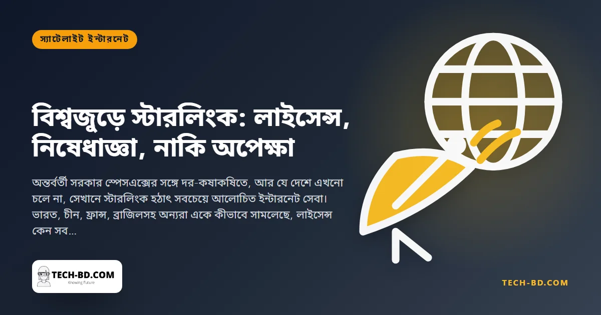 বাংলাদেশে স্টারলিংক নামার আগে: অন্য দেশগুলো একে লাইসেন্স দিল, নিষিদ্ধ করল, নাকি অপেক্ষায় রাখল—আর একটি ডিশের আসল দাম কত