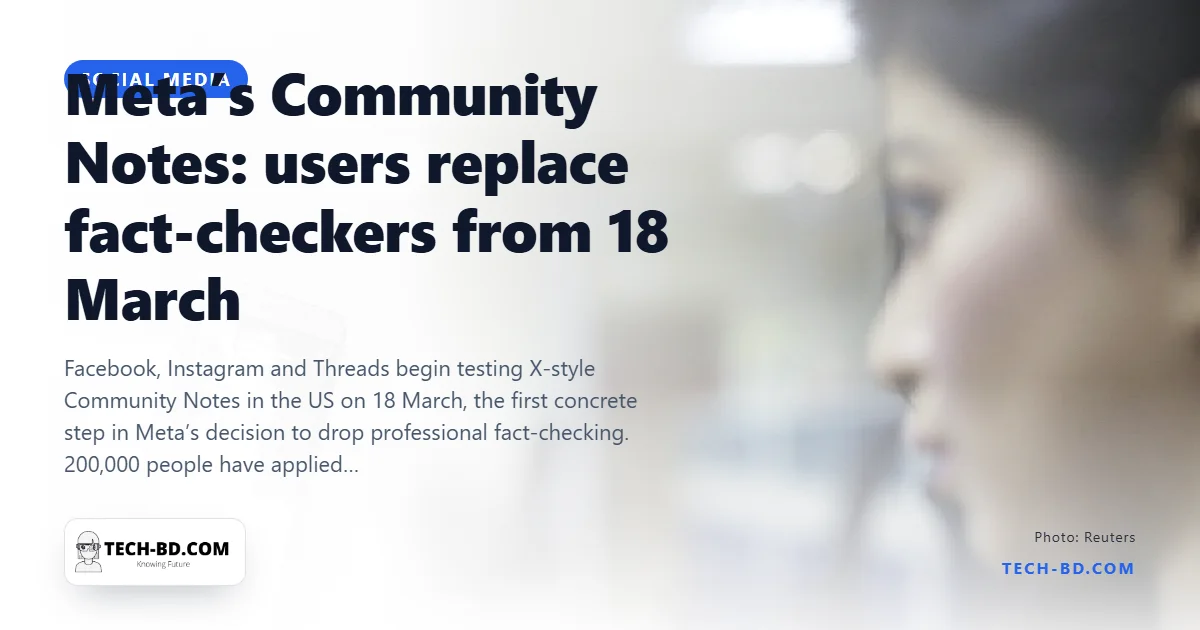 Meta starts Community Notes on 18 March, replacing fact-checkers with users — what changes, what doesn’t, and why Bangla is not on the list