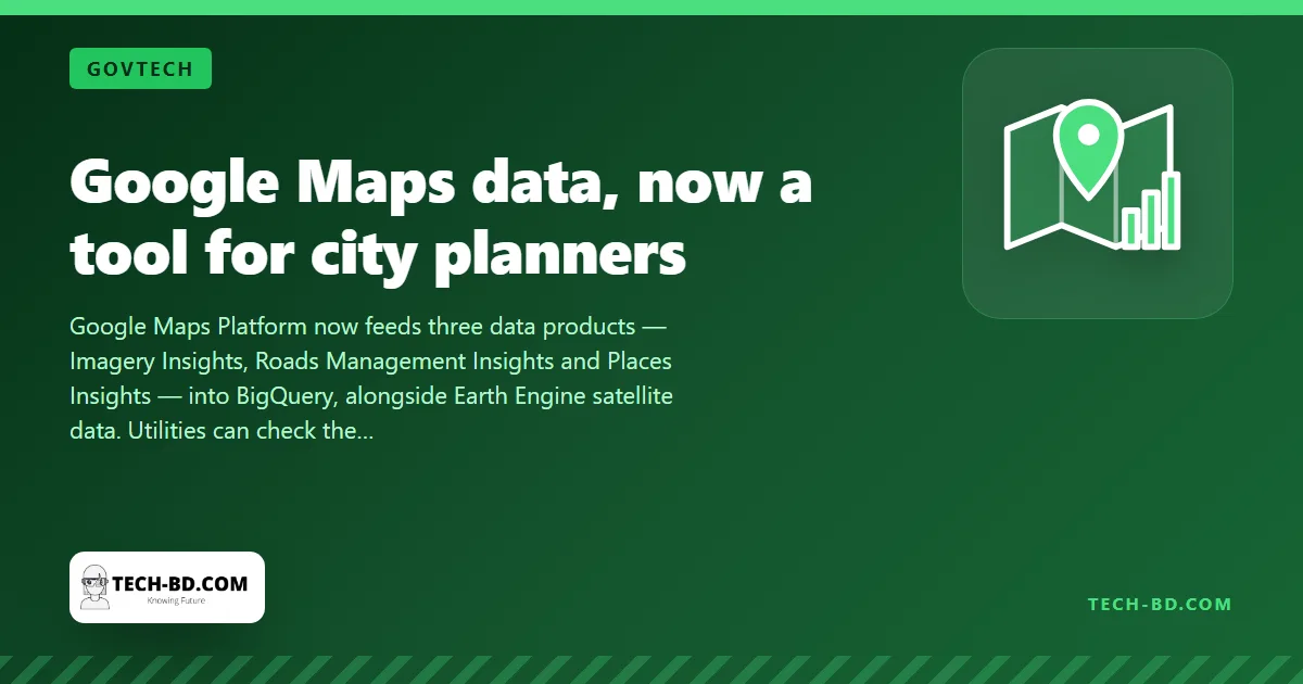 Google is opening Maps data to city planners — traffic history, road-sign photos and satellite change, queryable like a spreadsheet