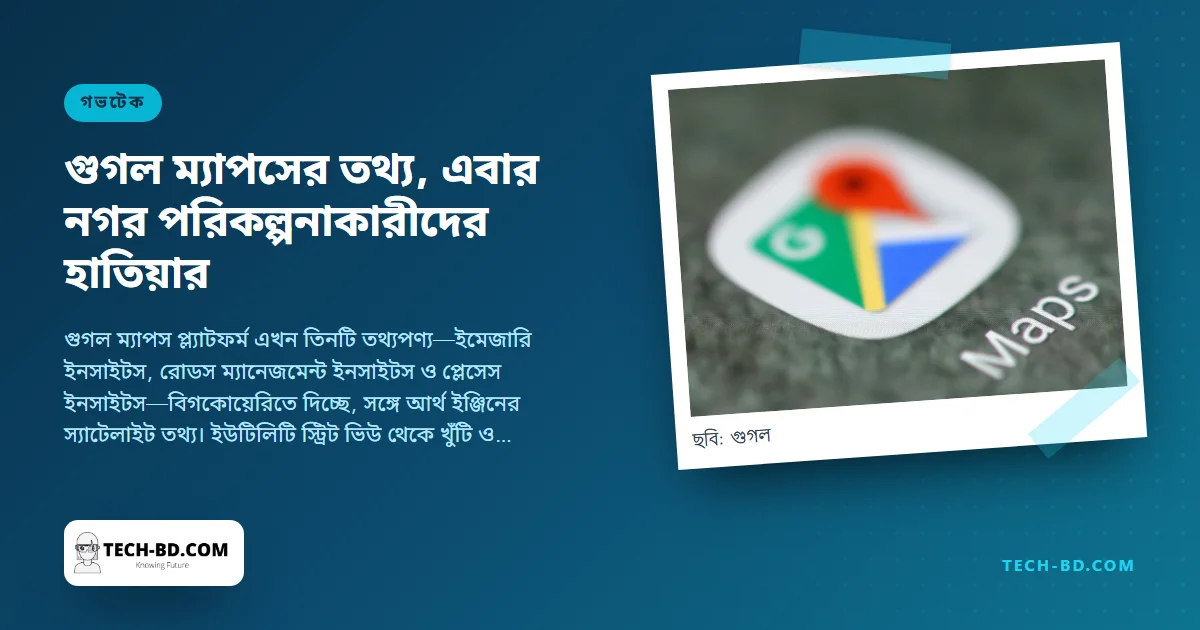 নগর পরিকল্পনাকারীদের জন্য ম্যাপসের তথ্য খুলে দিচ্ছে গুগল—যানজটের ইতিহাস, সড়ক চিহ্নের ছবি ও স্যাটেলাইটে বদল, স্প্রেডশিটের মতো কোয়েরি করার উপযোগী