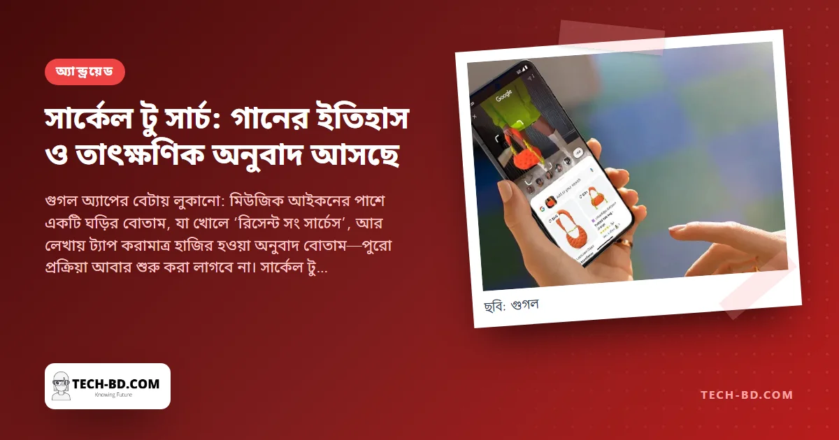সার্কেল টু সার্চে আসছে গানের ইতিহাস আর এক ট্যাপের অনুবাদ বোতাম—অ্যান্ড্রয়েডের যে সুবিধার কথা বেশির ভাগ মানুষ ভুলে যান, তার দুটি ছোট সংশোধন