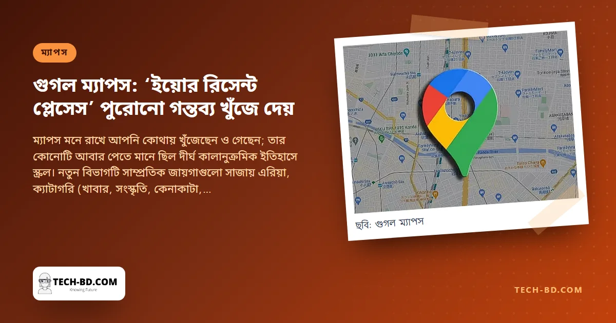 গুগল ম্যাপসে আসছে ‘ইয়োর রিসেন্ট প্লেসেস’ পাতা—গত মাসে খুঁজে পাওয়া রেস্তোরাঁ, টাইমলাইনে চাপা না পড়ে এলাকা ও শ্রেণি ধরে