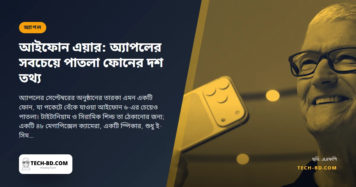 আইফোন এয়ার, দশ তথ্যে: ৫.৬ মিলিমিটার পাতলা, একটি ক্যামেরা, একটি স্পিকার, সিম স্লট নেই—সবচেয়ে পাতলা ফোন বানাতে অ্যাপল যা ছাড়ল