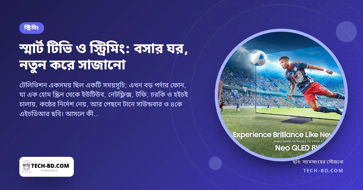রাত ৯টার নাটক এখন যখন খুশি তখন—স্মার্ট টিভি ও স্ট্রিমিং যেভাবে বাংলাদেশি বসার ঘর নতুন করে সাজাল, আর পরের সেটে যা দেখবেন