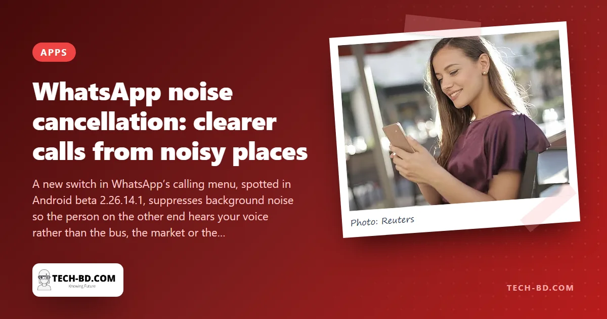 WhatsApp calls are getting noise cancellation — built for the Dhaka traffic jam