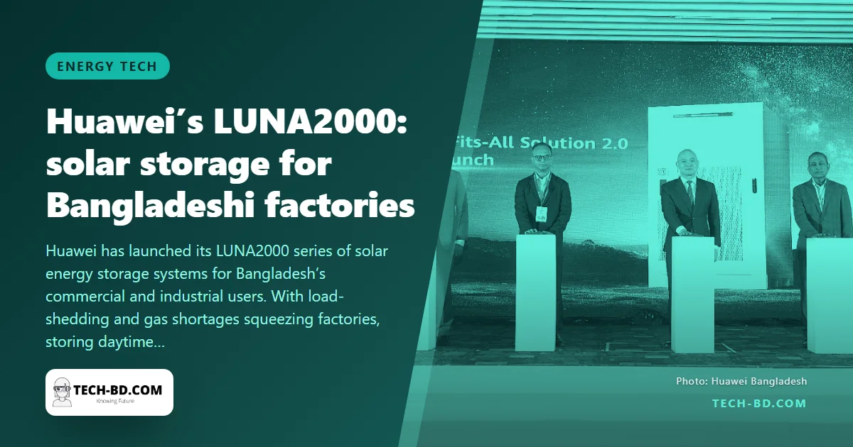 Huawei brings its LUNA2000 battery storage to Bangladesh — why factories, not homes, are the target