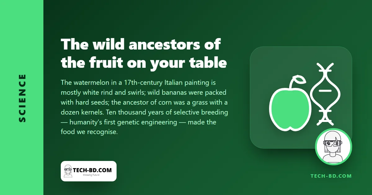 Before we bred them: what watermelons, bananas and corn looked like in the wild