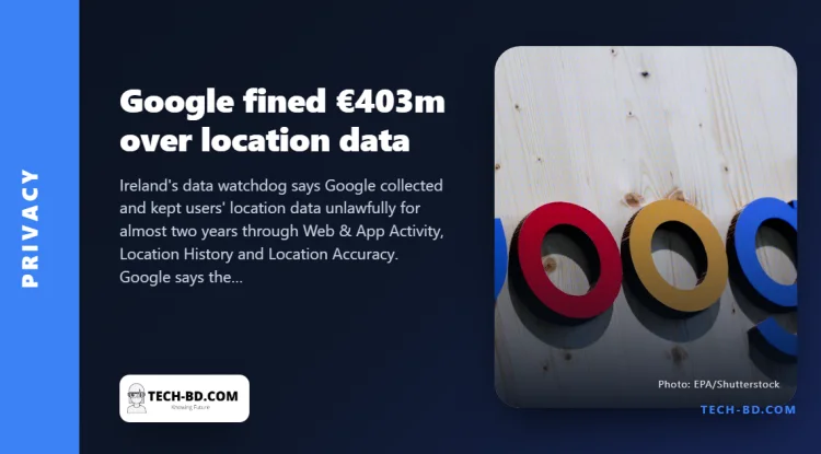 Google fined €403m over location tracking: the three Android settings the case was about, and how to check yours