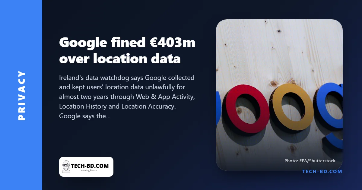 Google fined €403m over location tracking: the three Android settings the case was about, and how to check yours