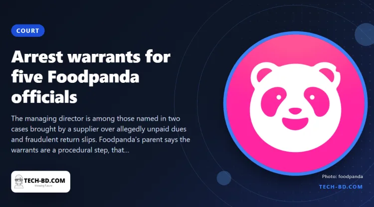 A Dhaka court has issued arrest warrants against five Foodpanda Bangladesh officials. All five already hold High Court bail