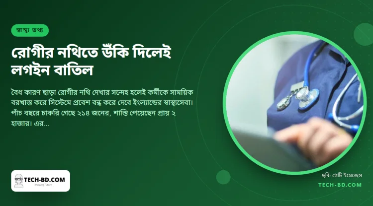 বিনা কারণে রোগীর নথি খুলে দেখায় শাস্তি পেয়েছেন দুই হাজার এনএইচএস কর্মী, এখন সন্দেহ হলেই বরখাস্ত