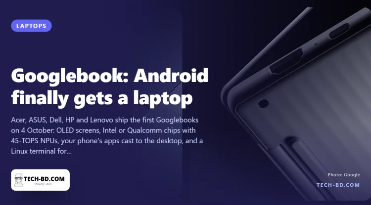 Googlebook is real: five Android laptops from $899, Gemini built in, ten years of updates. What it is, and whether Bangladesh will see one