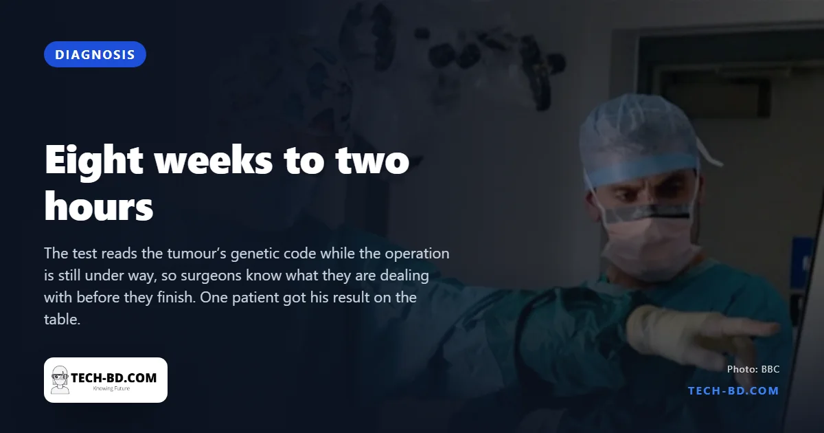 A brain tumour diagnosis used to take up to eight weeks. A new NHS test does it in two hours, during surgery