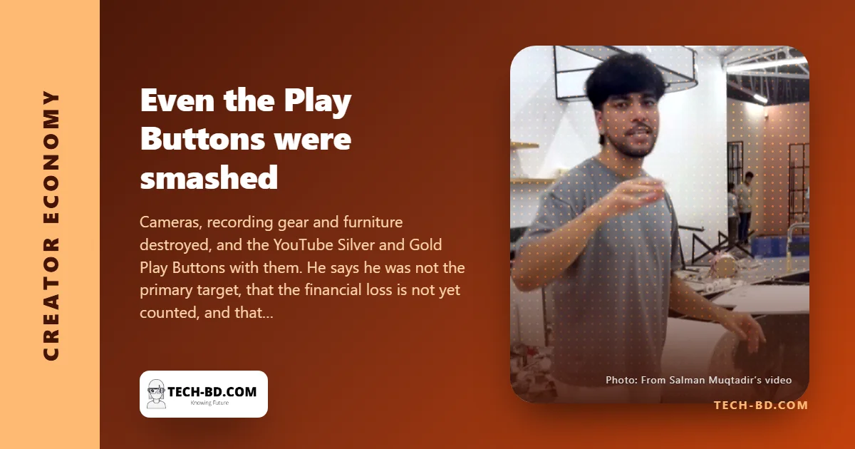 The Play Buttons were smashed too. Salman Muqtadir says losing the work hurts more than the equipment