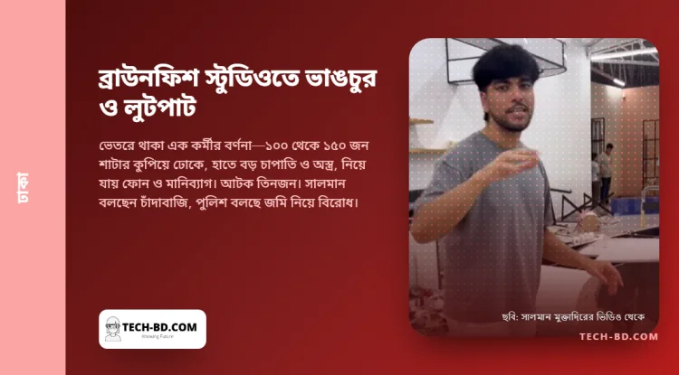রাতে ভাঙচুর ও লুটপাট সালমান মুক্তাদিরের ব্রাউনফিশ স্টুডিওতে, পুলিশ বলছে স্টুডিও লক্ষ্যবস্তু ছিল না