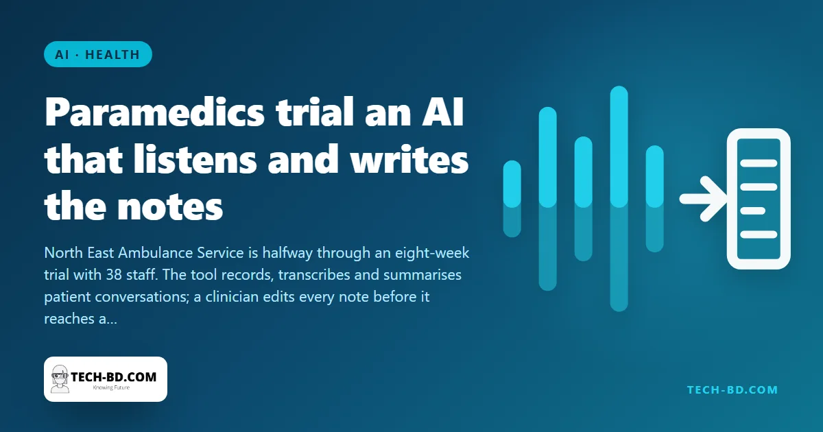 An ambulance service is letting AI listen to patients through an iPad microphone, and a clinician checks every note before it is filed