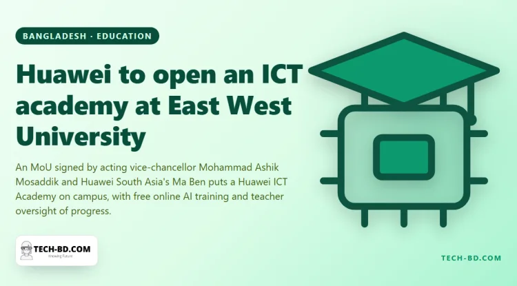 Huawei will run an ICT academy inside East West University, and the training will be free to students