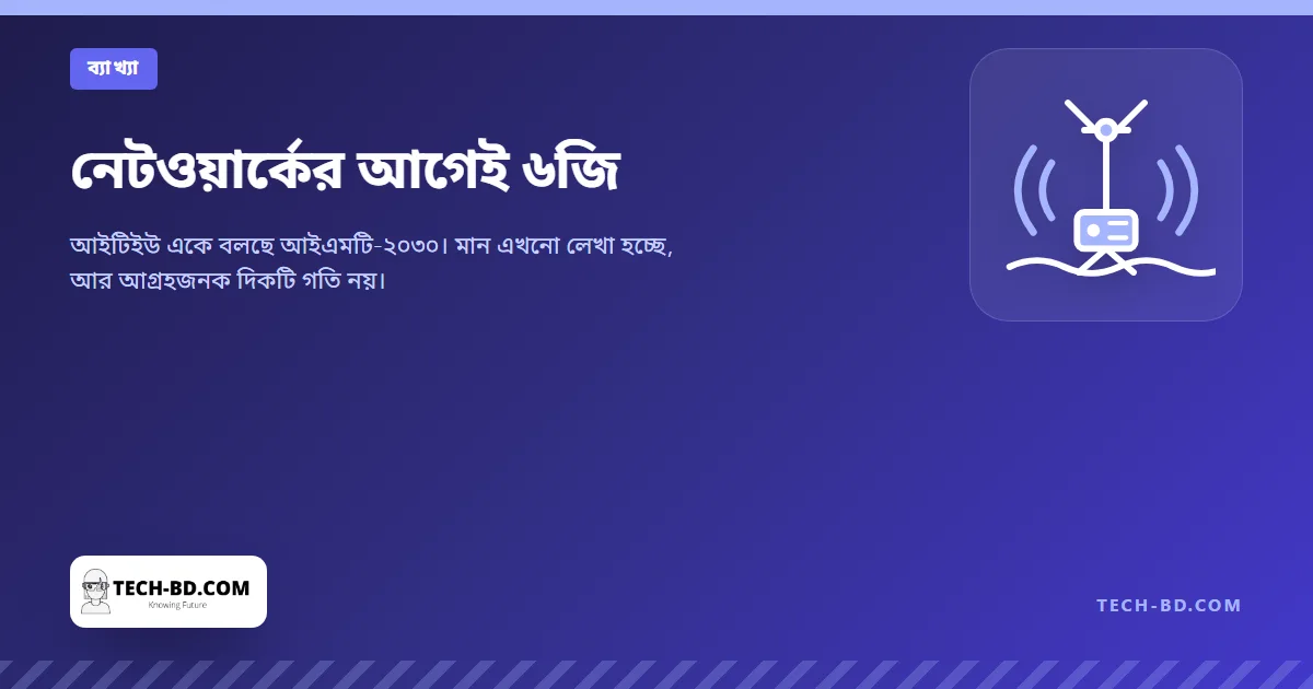 নেটওয়ার্ক আসার আগেই নাম পেয়ে গেছে ৬জি: আইএমটি-২০৩০ আসলে কী প্রতিশ্রুতি দেয়, আর কবে আসে