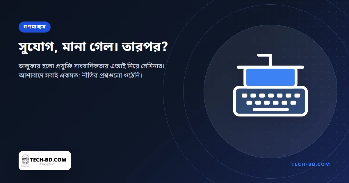 এআই নিয়ে বসলেন দেশের প্রযুক্তি সাংবাদিকেরা, একমত হলেন এটি সুযোগ—সংবাদকক্ষকে আসলে যে চারটি প্রশ্ন নিষ্পত্তি করতে হবে, সেগুলো ওঠেনি