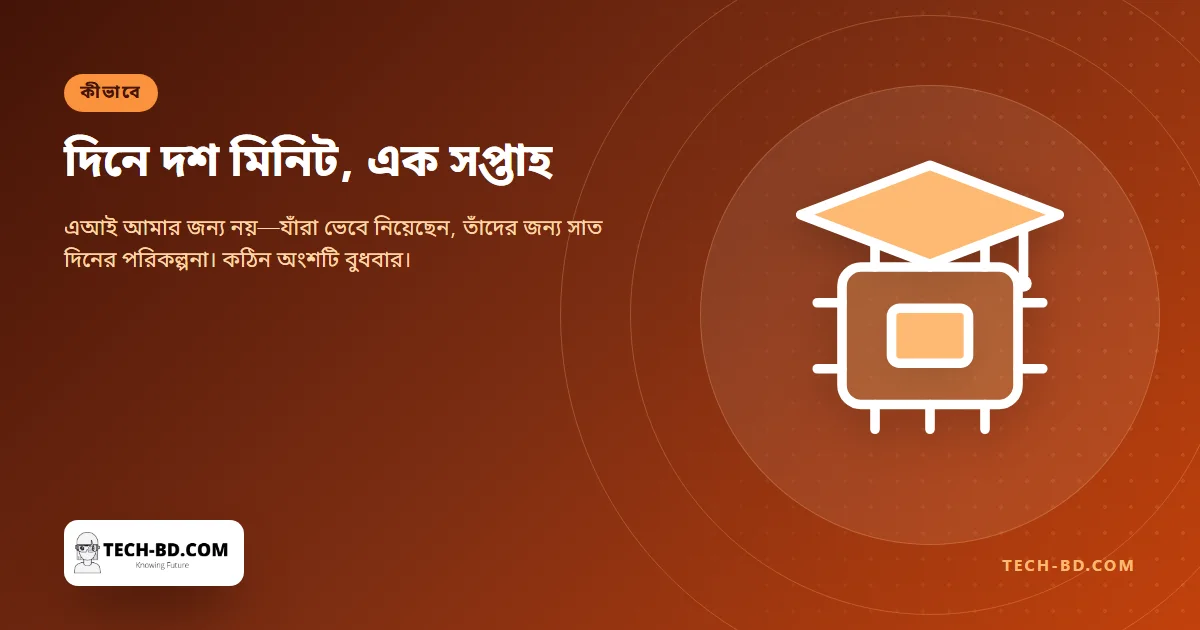 দিনে দশ মিনিটে এআই শেখার সাত দিনের পরিকল্পনা—আর যে তিনটি জিনিস তাতে বাদ পড়েছে