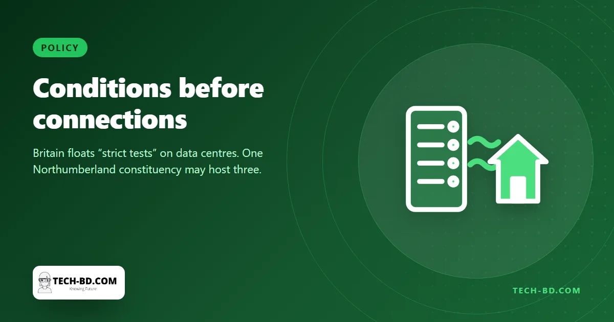 Britain will make data centres earn their grid connection — jobs, water and local investment first, and Northumberland is about to find out what that means